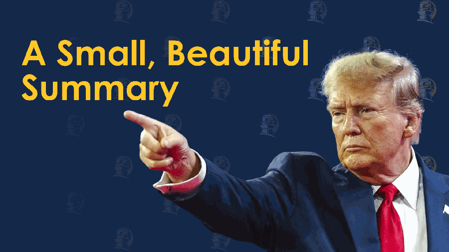 Trump’s “Big, Beautiful Bill”: A Small, Beautiful Summary